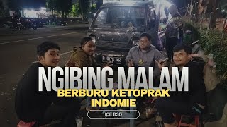 NGIBING MALAM | BERBURU KETOPRAK INDOMIE | ICE BSD