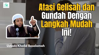 Cara Ampuh Hilangkan Gundah dan Gelisah || Ustadz Khalid Basalamah