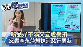 賴品妤不滿文宣遭警扣 怒轟李永萍想抹消惡行惡狀－民視新聞