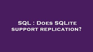 SQL : Does SQLite support replication?