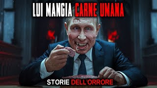 Mangiando carne umana, Putin è riuscito a trasformarsi in...Storie Dell'orrore