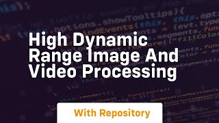 high dynamic range image and video processing
