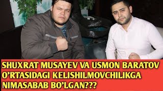 SHUXRAT MUSAYEV USMON BARATOV O'RTASIDAGI KELISHILMOVCHILIKGA NIMA SABAB BO'LGAN??