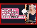 What Is A JavaScript Loader For Code Bundling? - JavaScript Toolkit