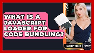 What Is A JavaScript Loader For Code Bundling? - JavaScript Toolkit