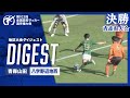 【ダイジェスト】第103回 全国高校サッカー選手権大会 青森県大会決勝 青森山田vs八学野辺地西