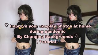 ♡ Improve your cosplay photos at home during pandemic By Changing backgrounds ♡/ Tutorial /