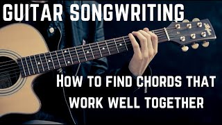Songwriting on guitar: How to find chords that work well together