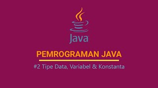 DASAR PEMROGRAMAN JAVA | #2 TIPE DATA, VARIABEL, & KONSTANTA