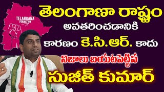 తెలంగాణా సాధించింది కే.సి.ఆర్ కాదు | SUJITH KUMAR ABOUT TELANGANA FORMATION ABOUT CM KCR