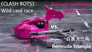 《CLASH BOTS》Bermuda Triangle vs. Princess of Wales (Wild card race)/《机器人争霸》百慕大三角VS威爾士公主 (外卡赛)