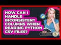 How Can I Handle Inconsistent Columns When Reading Python CSV Files? - Python Code School