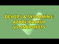 DevOps & SysAdmins: Azure backup vs Snapshots (2 Solutions!!)