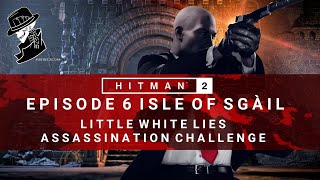 HITMAN 2 | Isle of Sgail | Little White Lies | Assassination Challenge | Walkthrough