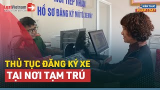 Hướng Dẫn Thủ Tục Đăng Ký Xe Tại Nơi Tạm Trú Từ 15/8/2023 | LuatVietnam