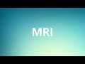 MRI - Medical Meaning and Pronunciation