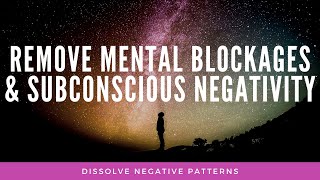 🔴Dissolve Negative Patterns,  Remove Mental Blockages & Subconscious Negativity, Binaural Beats