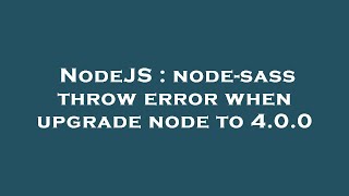 NodeJS : node-sass throw error when upgrade node to 4.0.0