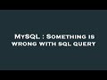 MySQL : Something is wrong with sql query