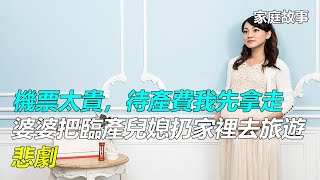 「機票太貴，待產費我先拿走」婆婆把臨產兒媳扔家裡去旅遊，悲劇｜家庭故事