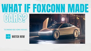 What if cars were made like smartphones? Foxconn wants to make Teslas one day. | Techmeme Ride Home