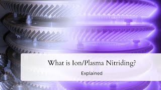 Ion (Plasma) Nitriding - Explained