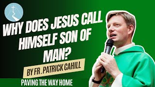 Why Does Jesus Call Himself 'Son of Man'?