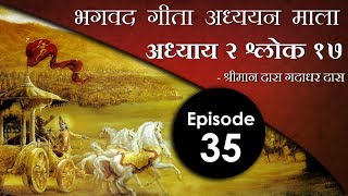 भगवद गीता अध्ययन माला : Episode 35  - भगवद गीता अध्याय २ श्लोक १७  - श्रीमान दास गदाधर दास