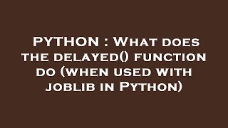 PYTHON : What does the delayed() function do (when used with joblib in Python)