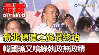 新北傾聽之旅最終站   韓國瑜又嗆綠執政無政績【最新快訊】