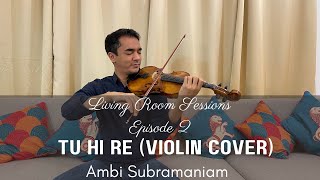 AR Rahman's Tu Hi Re / Uyire (Violin Cover) | Ambi Subramaniam | Living Room Sessions Ep. 2