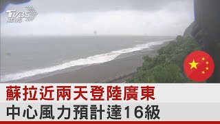 蘇拉近兩天登陸廣東 中心風力預計達16級｜TVBS新聞