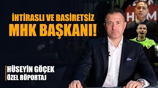 Eski hakem Hüseyin Göçek'ten olay sözler: İhtiraslı ve basiretsiz MHK Başkanı!