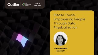 Tatiana Lahera Kalainoff—Please Touch Empowering People Through Data Physicalization (Outlier 2024)