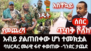 ሰበር-ዜና አብይ ያልጠበቀው ሆነ ፋኖ ባህርዳር መራዊ ፈፀመው -የመጨረሻው ጥብቅ የሾለከ- ጎንደር ታጨደ