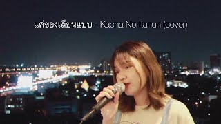 แค่ของเลียนแบบ - Kacha Nontanun (cover) | ICETAMONWAN (Prod. by StiveGolf)