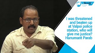 I was threatened and beaten up at Valpoi police station, who will give me justice? HanumantParab