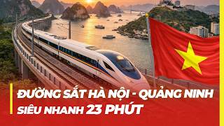 SIÊU ĐƯỜNG SẮT HÀ NỘI - QUẢNG NINH ; 23 PHÚT THẦN TỐC