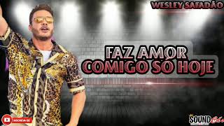 FAZ AMOR COMIGO SÓ HOJE - WESLEY SAFADÃO