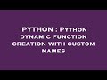 PYTHON : Python dynamic function creation with custom names