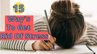 15 Ways To Get Rid Of Stress. How to live stress free.
