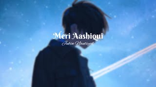 Meri Aashiqui Slowed Reverb Song 🎧🎶 | Jubin Nautiyal | LoFi Song