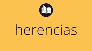 Que significa HERENCIAS • herencias SIGNIFICADO • herencias DEFINICIÓN • Que es HERENCIAS