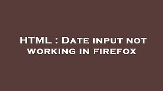 HTML : Date input not working in firefox