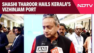 Shashi Tharoor Hails Kerala’s Vizhinjam Port as One of Asia's Most Important Developments