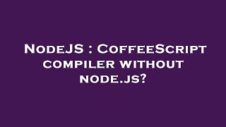 NodeJS : CoffeeScript compiler without node.js?