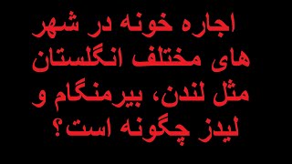 اجاره خونه در شهر های مختلف انگلستان مثل لندن، بیرمنگام و لیدز چگونه است