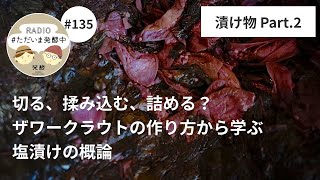 【#135】切る、揉み込む、詰める？ザワークラウトの作り方から学ぶ「塩漬け」概論。秩父のしゃくしな漬け・大原のしば漬け談を添えて！｜漬け物＜2＞