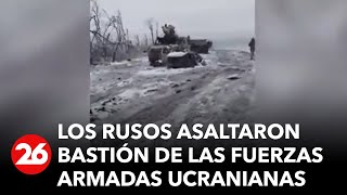 GUERRA RUSIA-UCRANIA | Combatientes rusos asaltaron bastión de las fuerzas armadas ucranianas