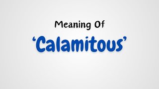 What is the meaning of Calamitous?